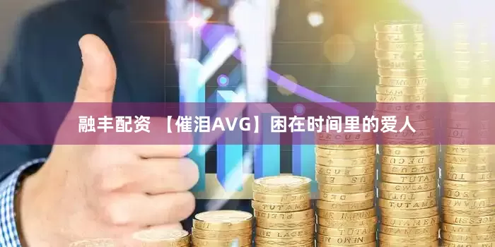 融丰配资 【催泪AVG】困在时间里的爱人