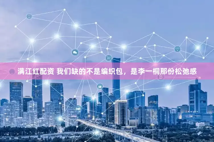 满江红配资 我们缺的不是编织包，是李一桐那份松弛感